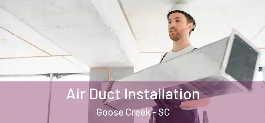  Air Duct Installation Goose Creek - SC