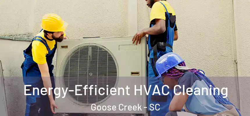  Energy-Efficient HVAC Cleaning Goose Creek - SC
